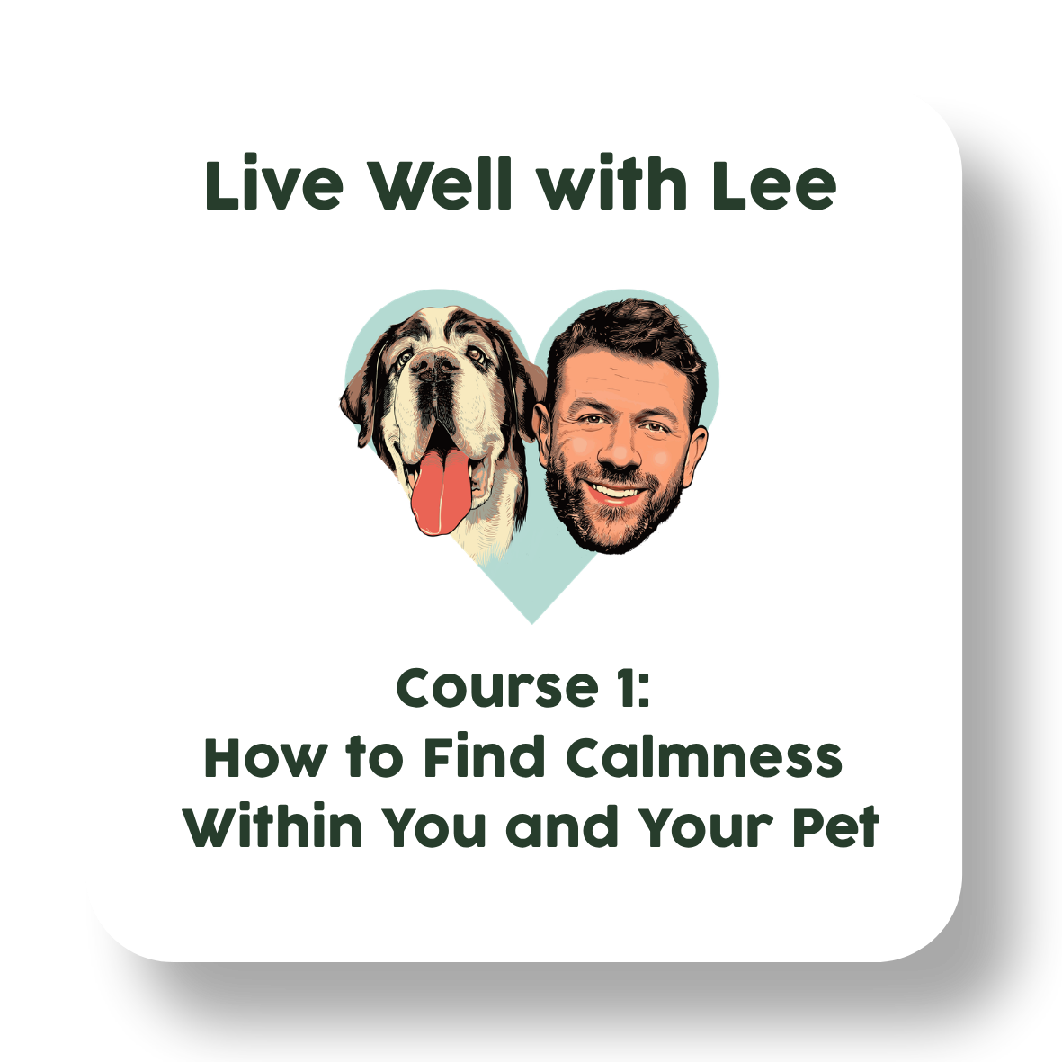 Live Well with Lee Course 1: How to Find Calmness Within You and Your Pet